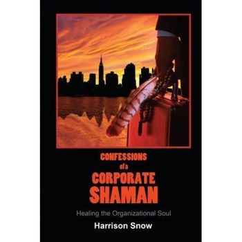 Confessions of a Corporate Shaman: Healing the Organizational Soul - Harrison Snow (Author) Confessions of a Corporate Shaman: Healing the Organizational Soul - Harrison Snow (Author)
