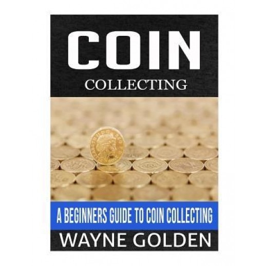 Coin Collecting: A Beginner's Guide to Coin Collecting - Wayne Golden (Author)
