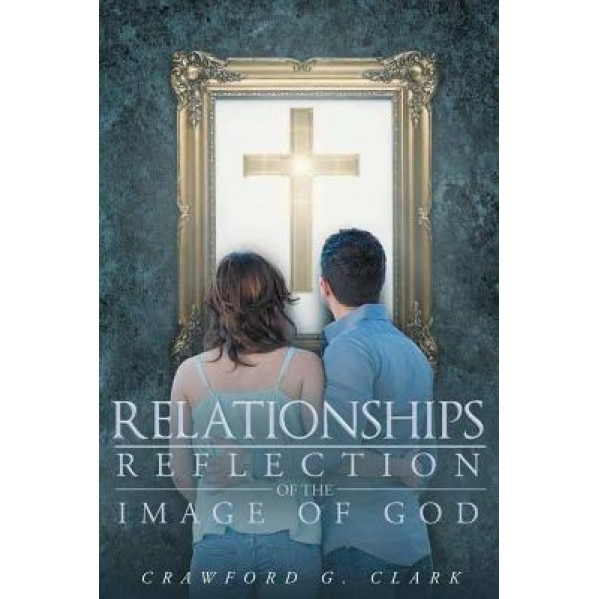 Relationships-Reflection of the Image of God, Crawford G. Clark (Author)