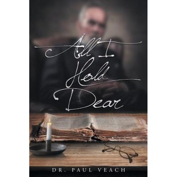 All I Hold Dear, Dr Paul Veach (Author) All I Hold Dear, Dr Paul Veach (Author)