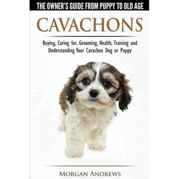 Cavachons - The Owner's Guide from Puppy to Old Age - Choosing, Caring For, Grooming, Health, Training and Understanding Your Cavachon Dog or Puppy, Morgan Andrews (Author) Cavachons - The Owner's Guide from Puppy to Old Age - Choosing, Caring For, Grooming, Health, Training and Understanding Your Cavachon Dog or Puppy, Morgan Andrews (Author)
