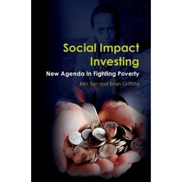 Social Impact Investing: New Agenda in Fighting Poverty - Kim Tan (Author)