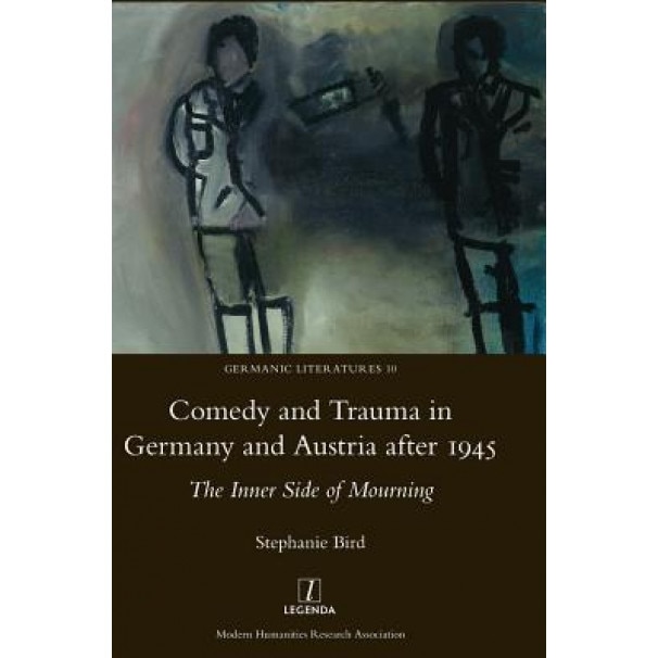 Comedy and Trauma in Germany and Austria After 1945: The Inner Side of Mourning, Stephanie Bird (Author)