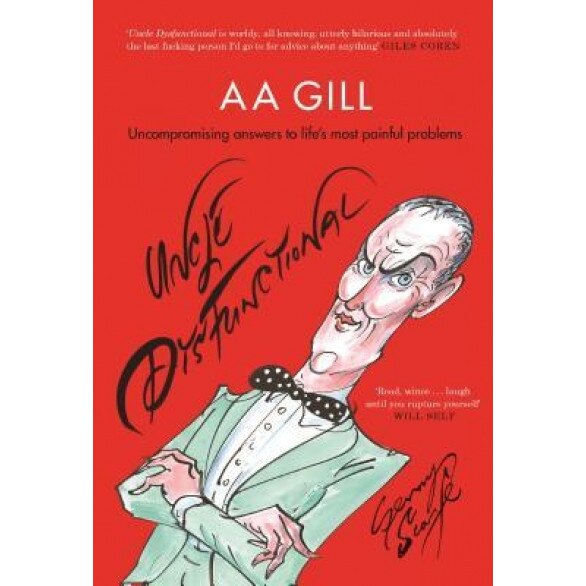 Uncle Dysfunctional: Uncompromising Answers to Life's Most Painful Problems, AA Gill (Author)
