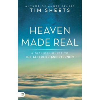 Heaven Made Real: A Biblical Guide to the Afterlife and Eternity, Tim Sheets (Author) Heaven Made Real: A Biblical Guide to the Afterlife and Eternity, Tim Sheets (Author)