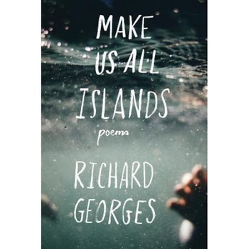 Make Us All Islands, Richard Georges (Author) Make Us All Islands, Richard Georges (Author)