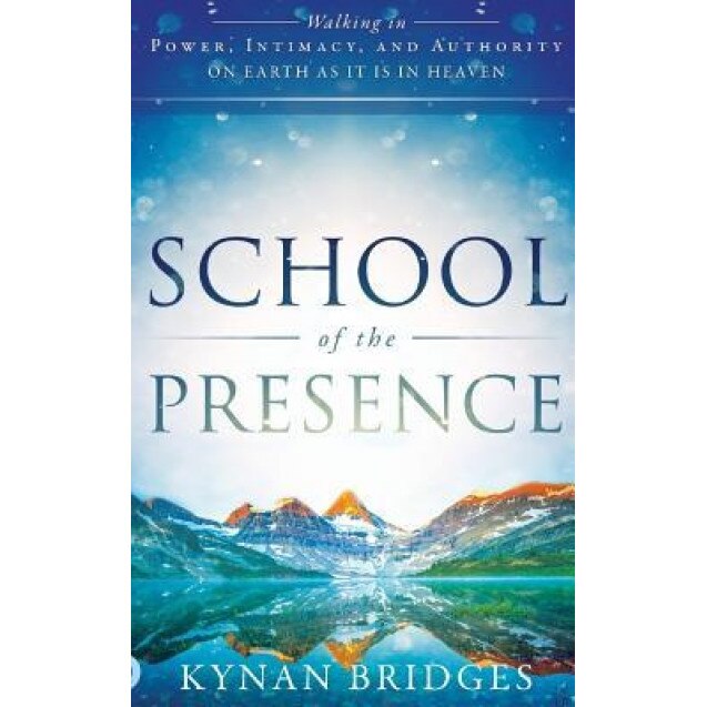 School of the Presence: Walking in Power, Intimacy, and Authority on Earth as It Is in Heaven, Kynan Bridges (Author)