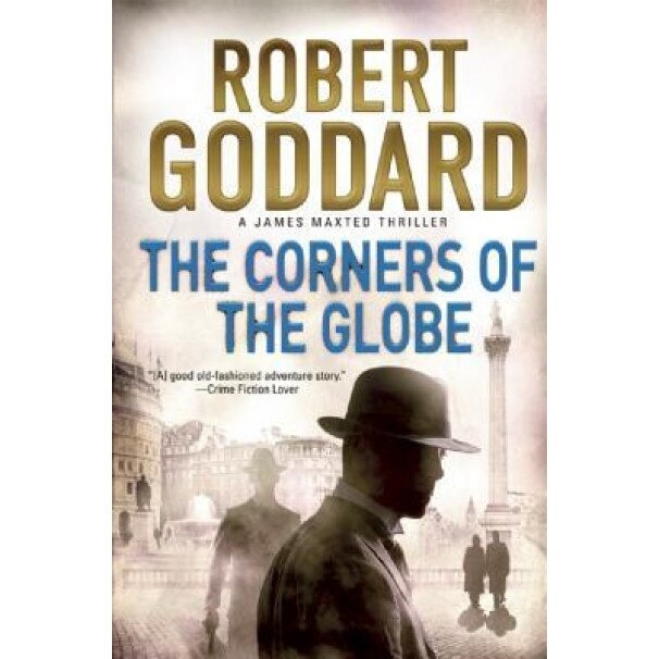 The Corners of the Globe: A James Maxted Thriller, Robert Goddard (Author)