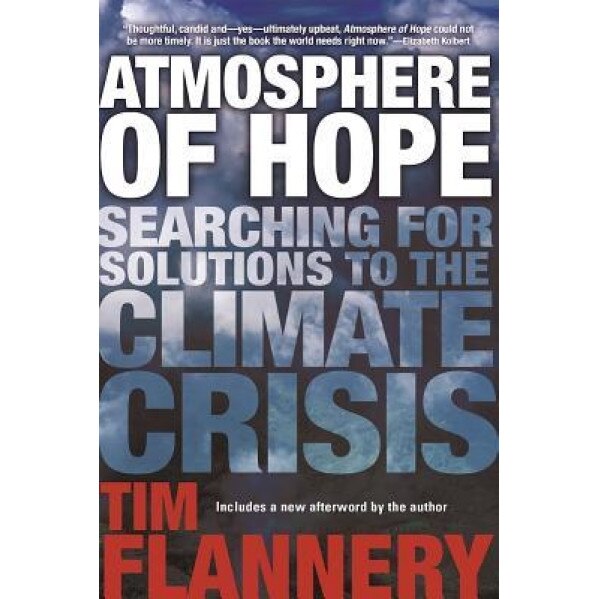 Atmosphere of Hope: Searching for Solutions to the Climate Crisis, Tim Flannery (Author)