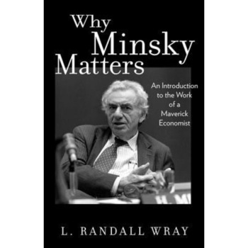 Why Minsky Matters: An Introduction to the Work of a Maverick Economist - L. Randall Wray (Author) Why Minsky Matters: An Introduction to the Work of a Maverick Economist - L. Randall Wray (Author)