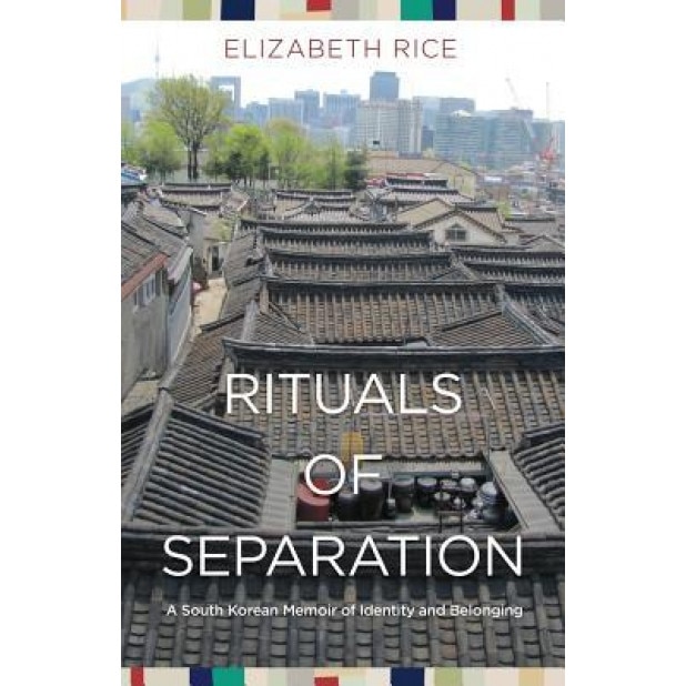 Rituals of Separation: A South Korean Memoir of Identity and Belonging, Elizabeth Rice (Author)