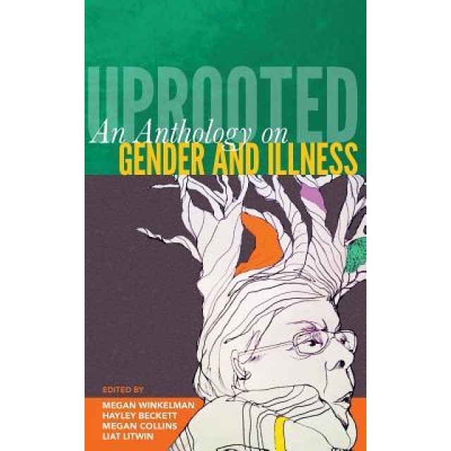 Uprooted: An Anthology on Gender and Illness - Megan Winkelman (Author)