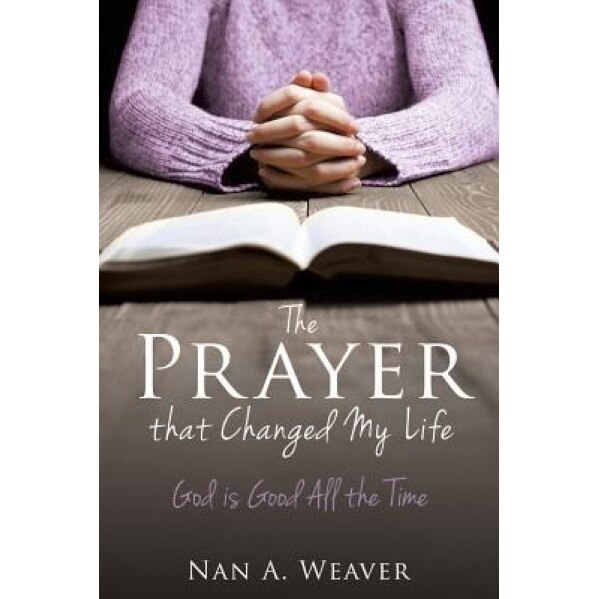 The Prayer That Changed My Life, Nan a. Weaver (Author)