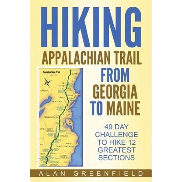 Hiking Appalachian Trail from Georgia to Maine: 49 Day Challenge to Hike 12 Greatest Sections of A.T., Alan Greenfield (Author)