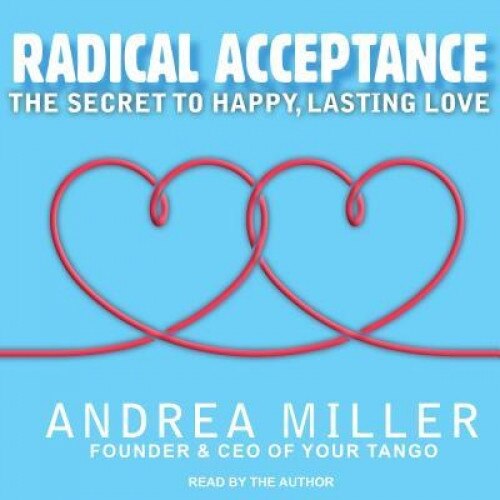 Radical Acceptance: The Secret to Happy, Lasting Love, Andrea Miller (Author)