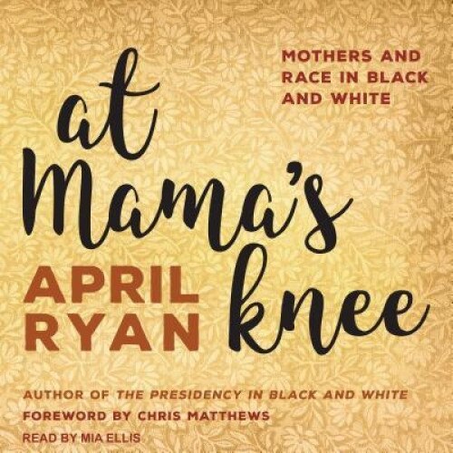 At Mama's Knee: Mothers and Race in Black and White, Chris Matthews (Foreword by)