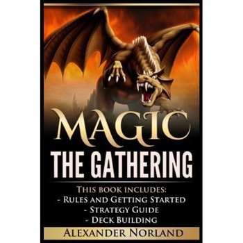 Magic the Gathering: 3 Manuscripts - Rules and Getting Started, Strategy Guide, Deck Building for Beginners (Mtg, Deck Building, Strategy), Alexander Norland (Author) Magic the Gathering: 3 Manuscripts - Rules and Getting Started, Strategy Guide, Deck Building for Beginners (Mtg, Deck Building, Strategy), Alexander Norland (Author)