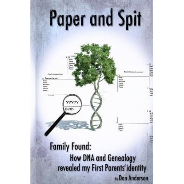 Paper and Spit: Family Found: How DNA and Genealogy Revealed My First Parents' Identity, Don Anderson (Author)