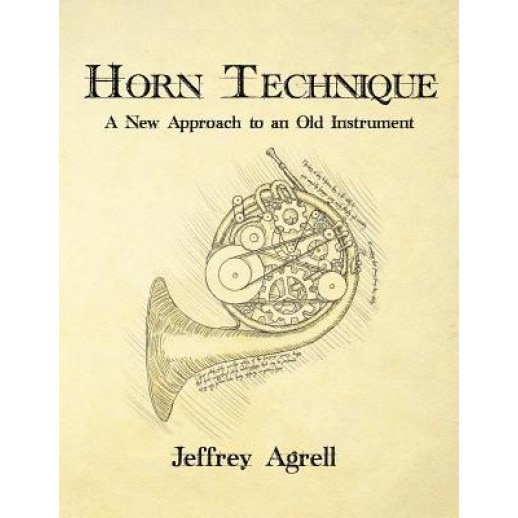 Horn Technique: A New Approach to an Old Instrument, Jeffrey Agrell (Author)