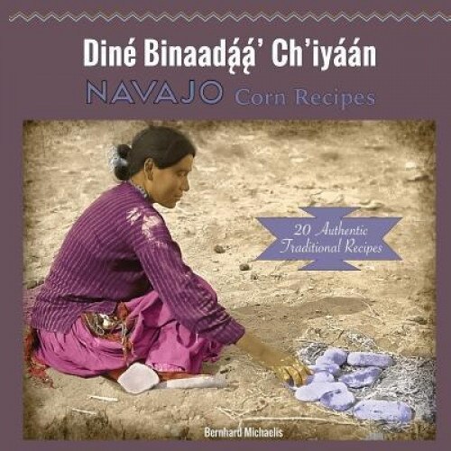 Navajo Corn Recipes: Dine Binaadaa' Ch'iyaan, Bernhard Michaelis (Author)