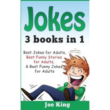 Jokes: 3 Books in 1: Best Jokes for Adults, Best Funny Stories for Adults, Best Funny Jokes for Adults, Joe King (Author) Jokes: 3 Books in 1: Best Jokes for Adults, Best Funny Stories for Adults, Best Funny Jokes for Adults, Joe King (Author)