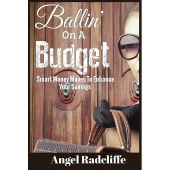 Ballin' on a Budget: Smart Money Moves to Enhance Your Savings - Angel Radcliffe (Author) Ballin' on a Budget: Smart Money Moves to Enhance Your Savings - Angel Radcliffe (Author)