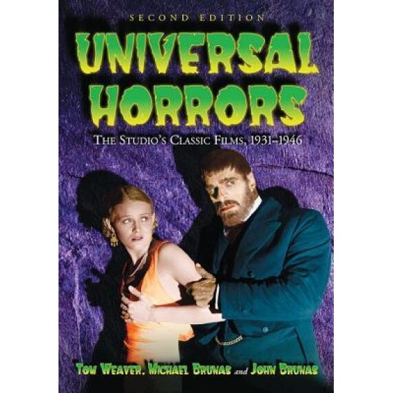 Universal Horrors: The Studio's Classic Films, 1931-1946, 2D Ed., Tom Weaver (Author)