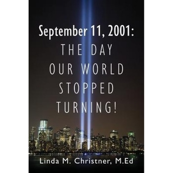September 11, 2001: The Day Our World Stopped Turning!, Linda M. Christner Med (Author) September 11, 2001: The Day Our World Stopped Turning!, Linda M. Christner Med (Author)