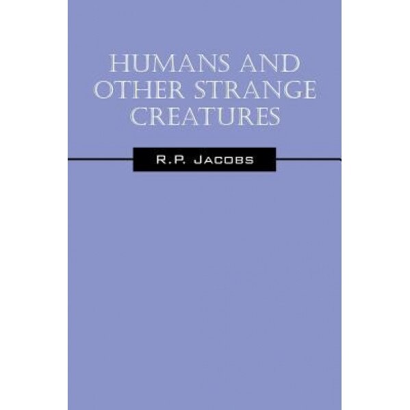 Humans and Other Strange Creatures, R. P. Jacobs (Author)