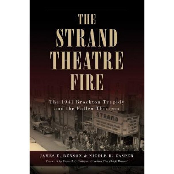 The Strand Theatre Fire: The 1941 Brockton Tragedy and the Fallen Thirteen, James E. Benson (Author)