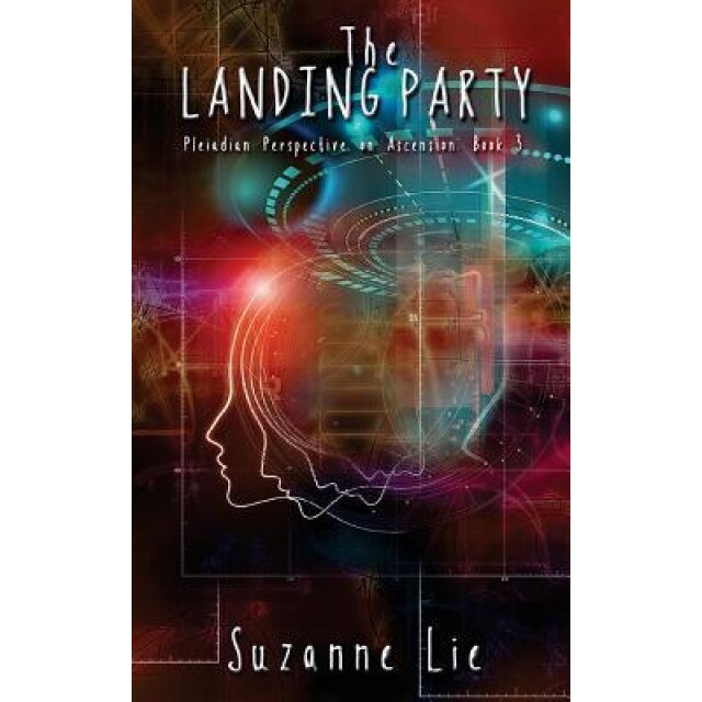 The Landing Party - Pleiadian Perspective on Ascension Book 3 - Suzanne Lie (Author)