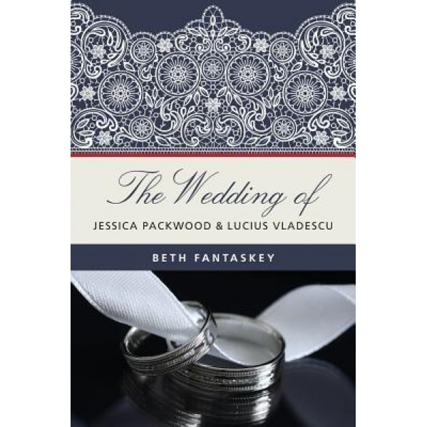 The Wedding of Jessica Packwood and Lucius Vladescu, MS Beth Fantaskey (Author)