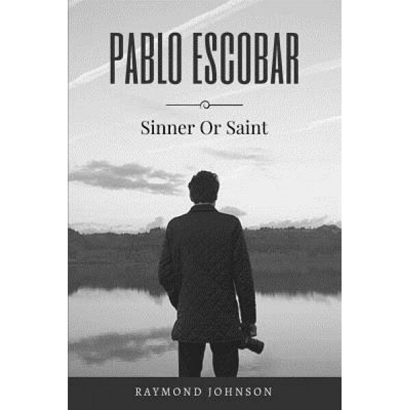 Pablo Escobar: Sinner or Saint, Raymond Johnson (Author)