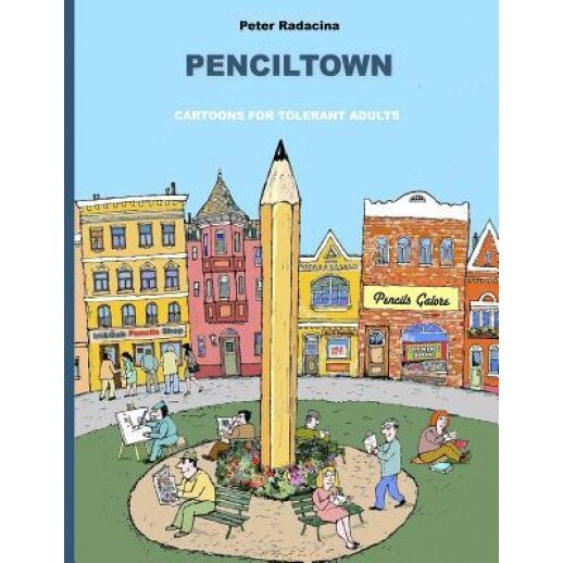 Penciltown: Cartoons for Tolerant Adults, Peter Radacina (Author)