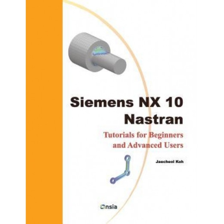 Siemens Nx 10 Nastran: Tutorials for Beginners and Advanced Users, Jaecheol Koh (Author)