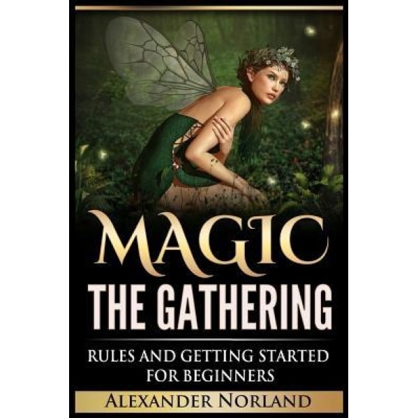 Magic the Gathering: Rules and Getting Started for Beginners (Mtg, Best Strategies, Winning), Alexander Norland (Author)