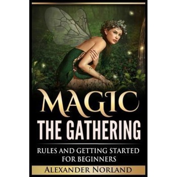 Magic the Gathering: Rules and Getting Started for Beginners (Mtg, Best Strategies, Winning), Alexander Norland (Author) Magic the Gathering: Rules and Getting Started for Beginners (Mtg, Best Strategies, Winning), Alexander Norland (Author)