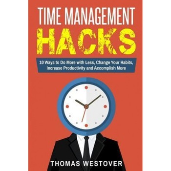Time Management Hacks: 10 Ways to Do More with Less, Change Your Daily Habits, Increase Productivity and Accomplish More, Thomas Westover (Author) Time Management Hacks: 10 Ways to Do More with Less, Change Your Daily Habits, Increase Productivity and Accomplish More, Thomas Westover (Author)