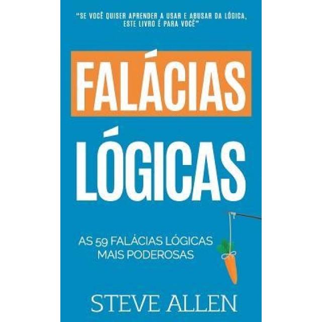 As 59 Falacias Logicas Mais Poderosas Com Exemplos E Descricoes de Facil Compreensao: Aprenda a Ganhar Cada Argumento Usando E Abusando Da Logica, Steve Allen (Author)