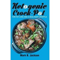 ketogenic crock-pot for fat loss and a healthier lifestyle- 70 newest and flavored slow cooker keto recipesbonus 14-day ketogenic diet m mark b jackson author imagen 20_0_
0