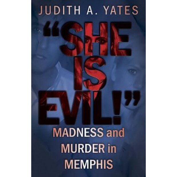'She Is Evil!': Madness and Murder in Memphis, Judith a. Yates (Author)