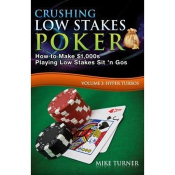 Crushing Low Stakes Poker: How to Make $1,000s Playing Low Stakes Sit 'n Gos, Volume 3: Hyper Turbos, Mike Turner (Author) Crushing Low Stakes Poker: How to Make $1,000s Playing Low Stakes Sit 'n Gos, Volume 3: Hyper Turbos, Mike Turner (Author)