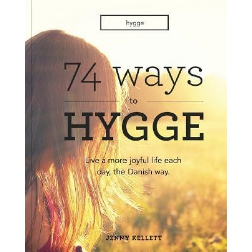 Hygge: 74 Ways to Hygge: Live a More Joyful Life Each Day, the Danish Way - Jenny Kellett (Author)