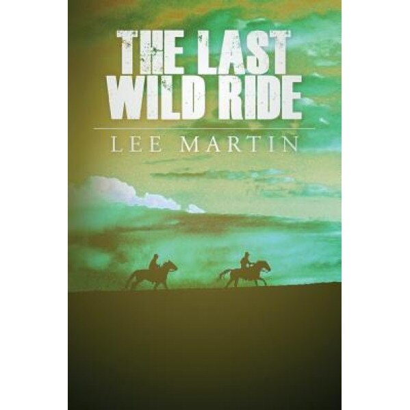 The Last Wild Ride, Lee Martin (Author)