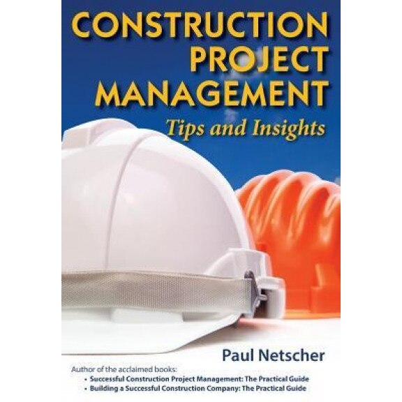 Construction Project Management: Tips and Insights, Paul Netscher (Author)