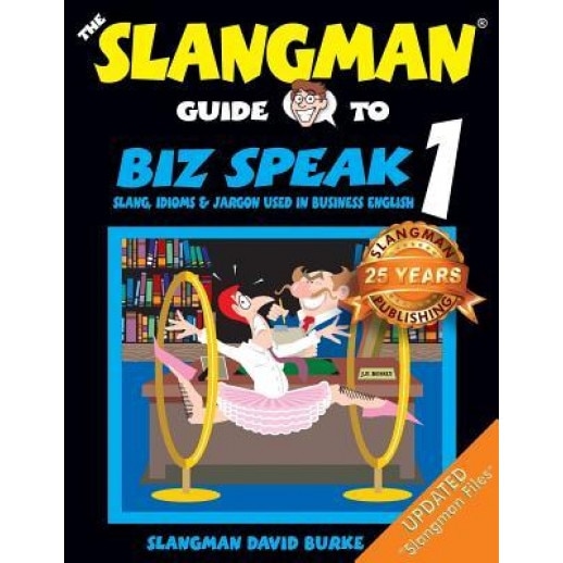 The Slangman Guide to Biz Speak 1: Slang, Idioms & Jargon Used in Business English, David Burke (Author)