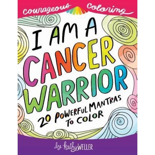 I Am a Cancer Warrior: An Adult Coloring Book for Encouragement, Strength and Positive Vibes: 20 Powerful Mantras to Color, Kathy Weller (Author)