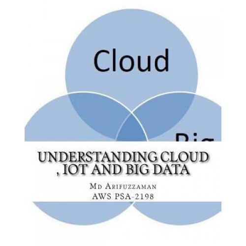 Understanding Cloud, Iot and Big Data, MD Arifuzzaman (Author)