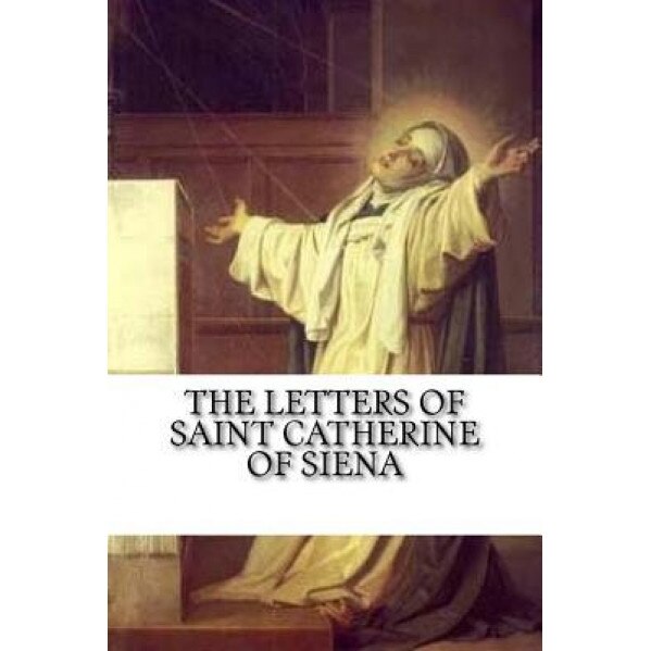 The Letters of Saint Catherine of Siena, St Catherine Of Siena (Author)