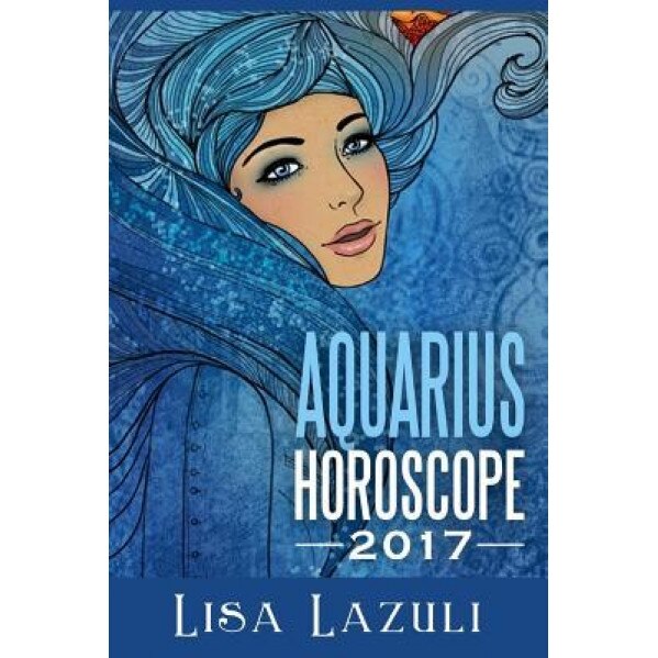 Aquarius Horoscope 2017 - Lisa Lazuli (Author)